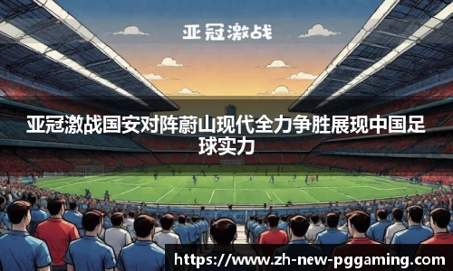 亚冠激战国安对阵蔚山现代全力争胜展现中国足球实力