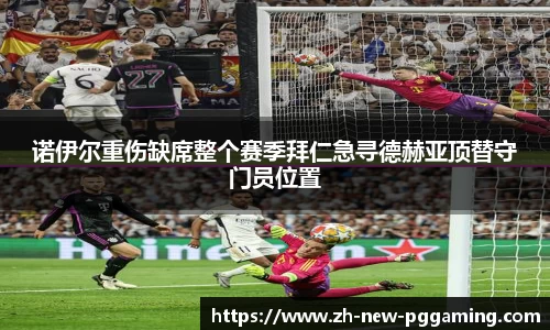诺伊尔重伤缺席整个赛季拜仁急寻德赫亚顶替守门员位置