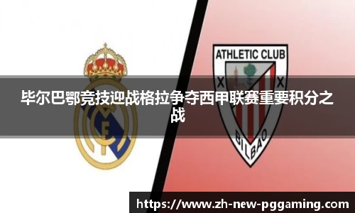 毕尔巴鄂竞技迎战格拉争夺西甲联赛重要积分之战