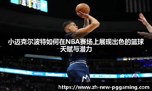 小迈克尔波特如何在NBA赛场上展现出色的篮球天赋与潜力