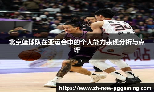 北京篮球队在亚运会中的个人能力表现分析与点评